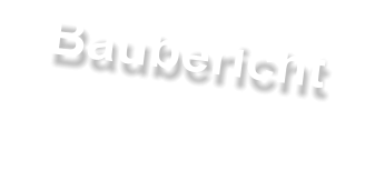 Baubericht