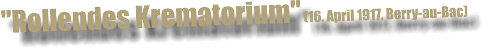 "Rollendes Krematorium" (16. April 1917, Berry-au-Bac)
