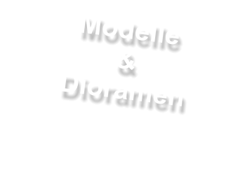 Modelle & Dioramen