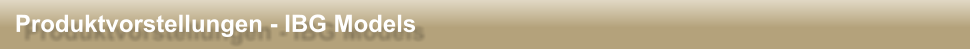 Produktvorstellungen - IBG Models