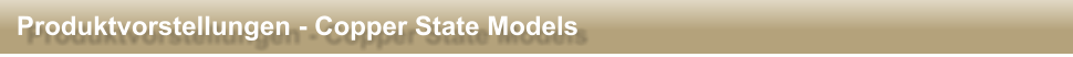 Produktvorstellungen - Copper State Models