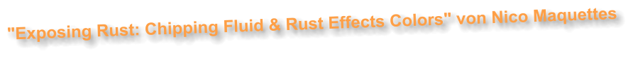 "Exposing Rust: Chipping Fluid & Rust Effects Colors" von Nico Maquettes