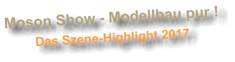 Moson Show - Modellbau pur ! Das Szene-Highlight 2017