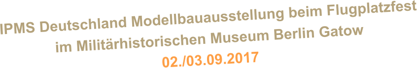 IPMS Deutschland Modellbauausstellung beim Flugplatzfest im Militrhistorischen Museum Berlin Gatow 02./03.09.2017